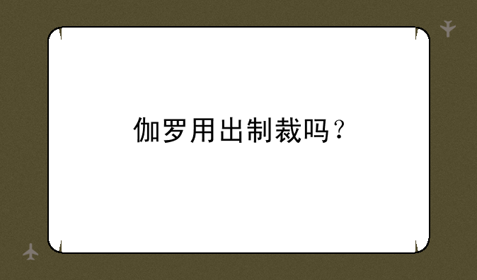 伽罗用出制裁吗？