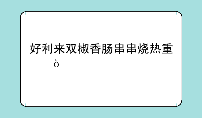 好利来双椒香肠串串烧热量？