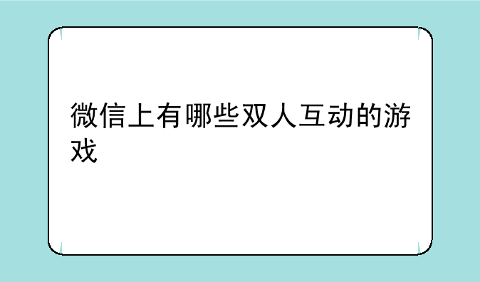 微信上有哪些双人互动的游戏