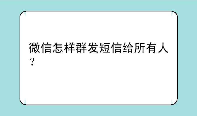 微信怎样群发短信给所有人？