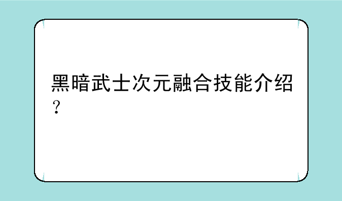 黑暗武士次元融合技能介绍？