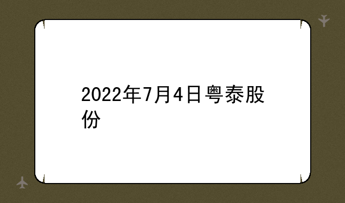 2022年7月4日粤泰股份