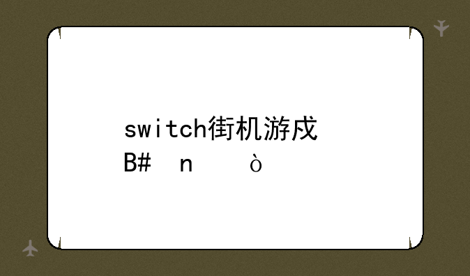 switch街机游戏合集？