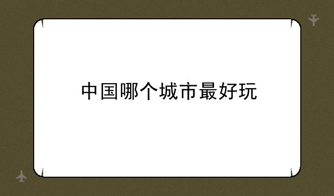 中国哪个城市最好玩