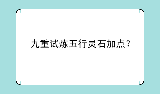 九重试炼五行灵石加点？
