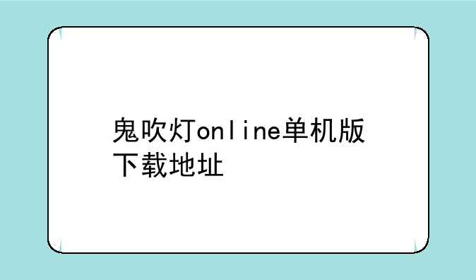 鬼吹灯online单机版下载地址