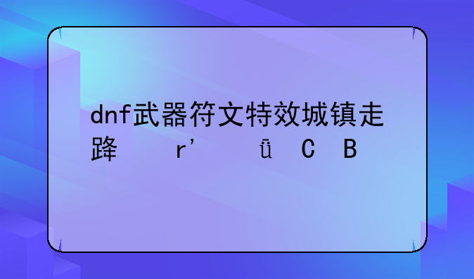 dnf武器符文特效城镇走路有影子吗