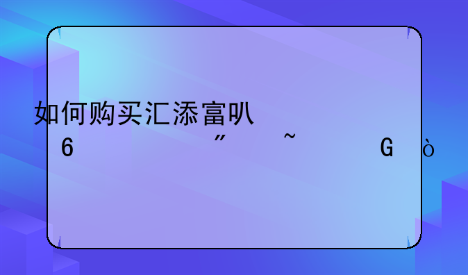 如何购买汇添富可转换债券基金？