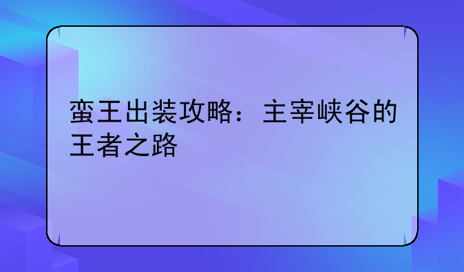 蛮王出装攻略：主宰峡谷的王者之路