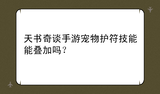 天书奇谈手游宠物护符技能能叠加吗？