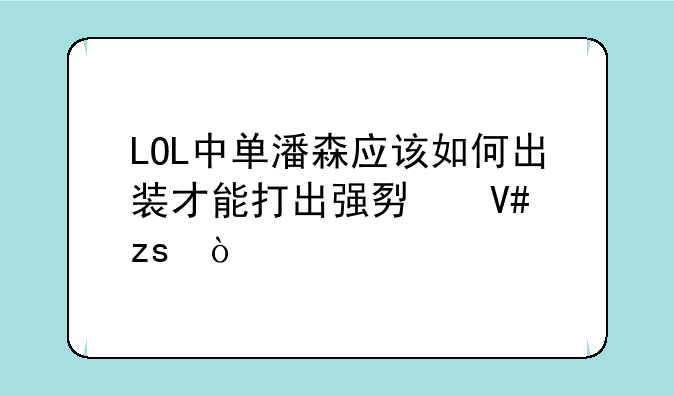 LOL中单潘森应该如何出装才能打出强势效果？