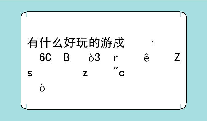 有什么好玩的游戏推荐吗，本人喜欢枪战类？
