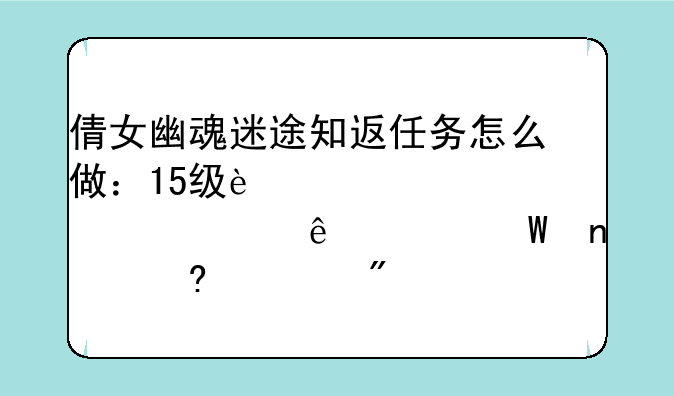 倩女幽魂迷途知返任务怎么做：15级迷宫使者路线走法图小游戏