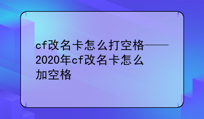 cf改名卡怎么打空格——2020年cf改名卡怎么加空格