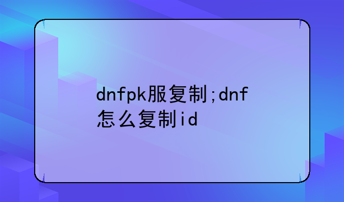 dnfpk服复制;dnf怎么复制id