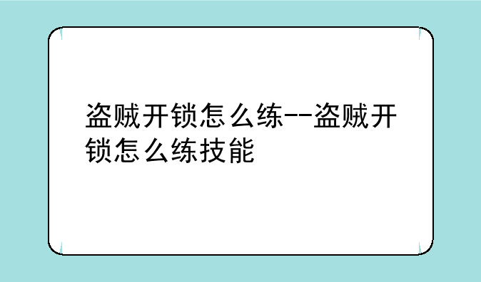 盗贼开锁怎么练--盗贼开锁怎么练技能