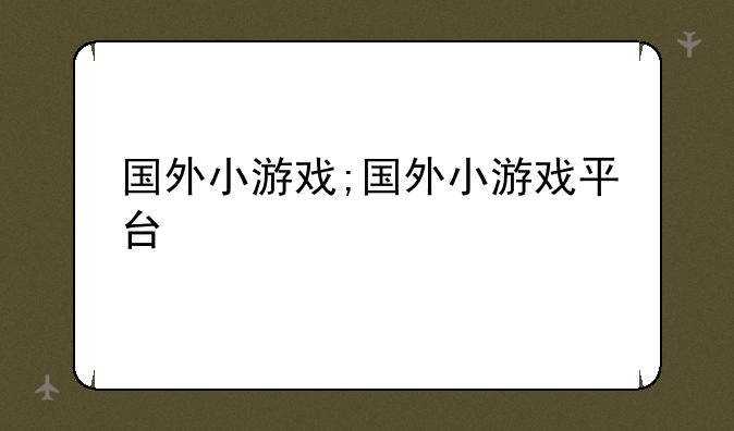 国外小游戏;国外小游戏平台