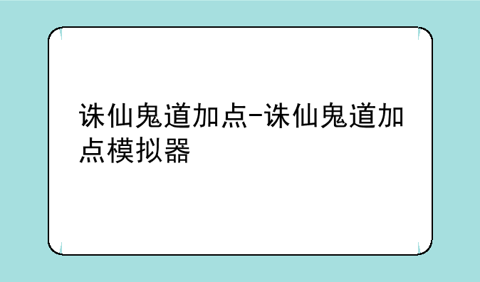诛仙鬼道加点-诛仙鬼道加点模拟器
