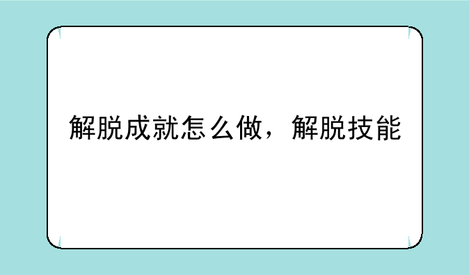 解脱成就怎么做，解脱技能