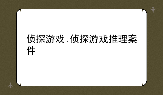 侦探游戏:侦探游戏推理案件