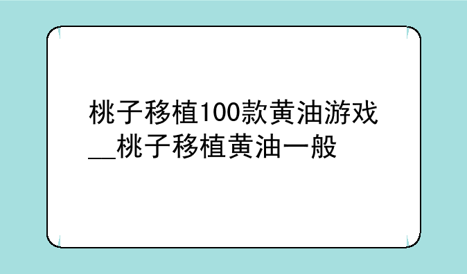桃子移植100款黄油游戏__桃子移植黄油一般