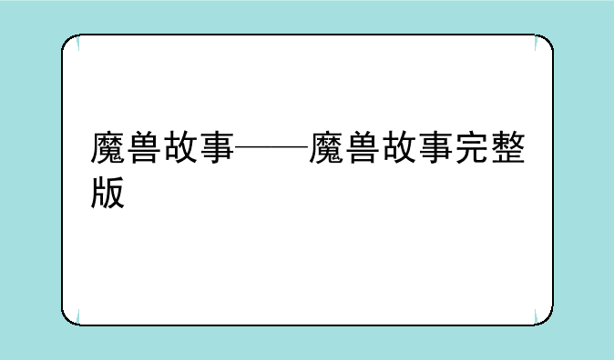魔兽故事——魔兽故事完整版