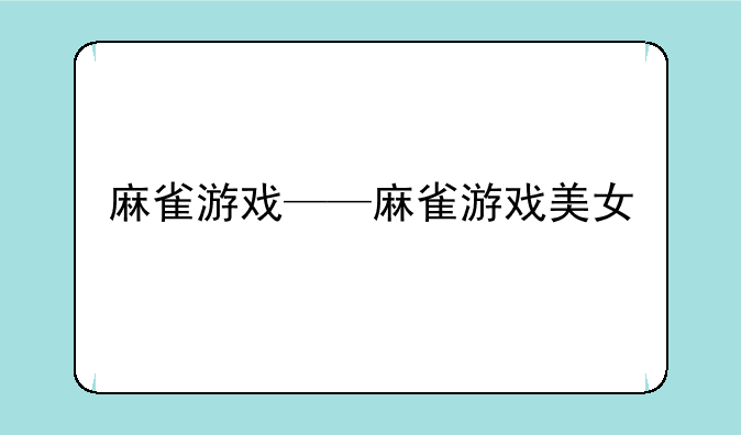 麻雀游戏——麻雀游戏美女