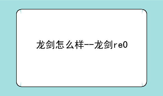 龙剑怎么样--龙剑re0