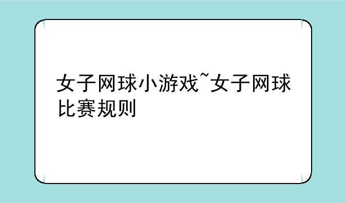 女子网球小游戏~女子网球比赛规则