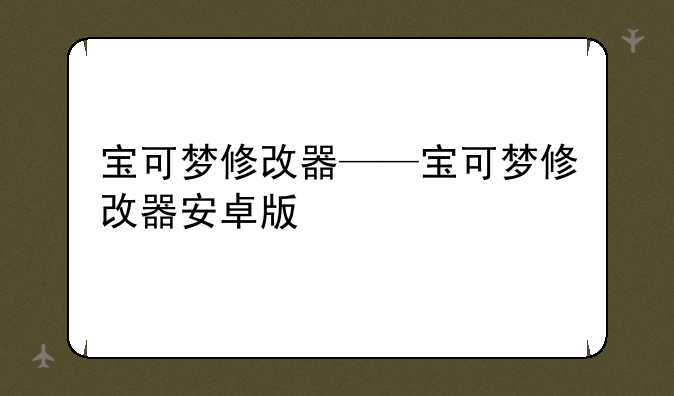 宝可梦修改器——宝可梦修改器安卓版