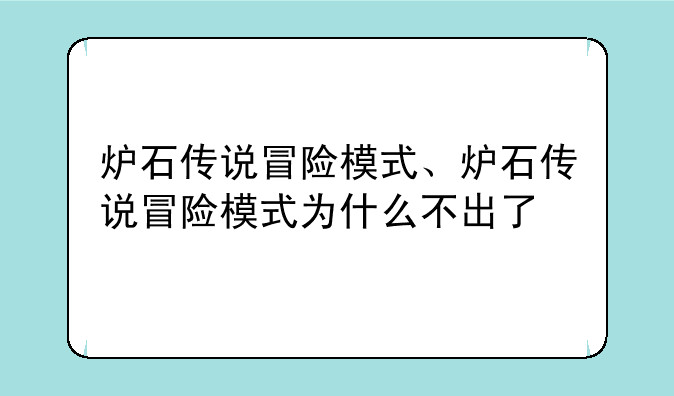 炉石传说冒险模式、炉石传说冒险模式为什么不出了