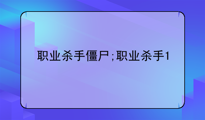 职业杀手僵尸;职业杀手1