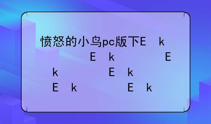 愤怒的小鸟pc版下载—愤怒的小鸟下载电脑版