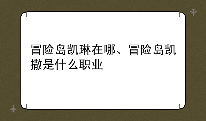 冒险岛凯琳在哪、冒险岛凯撒是什么职业