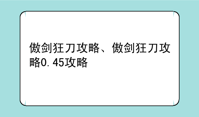 傲剑狂刀攻略、傲剑狂刀攻略0.45攻略